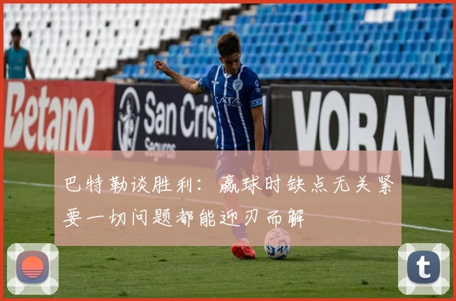 巴特勒谈胜利：赢球时缺点无关紧要一切问题都能迎刃而解