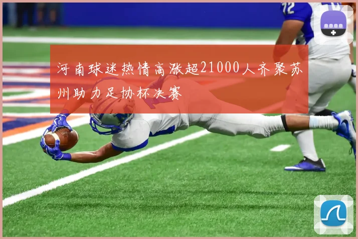 河南球迷热情高涨超21000人齐聚苏州助力足协杯决赛