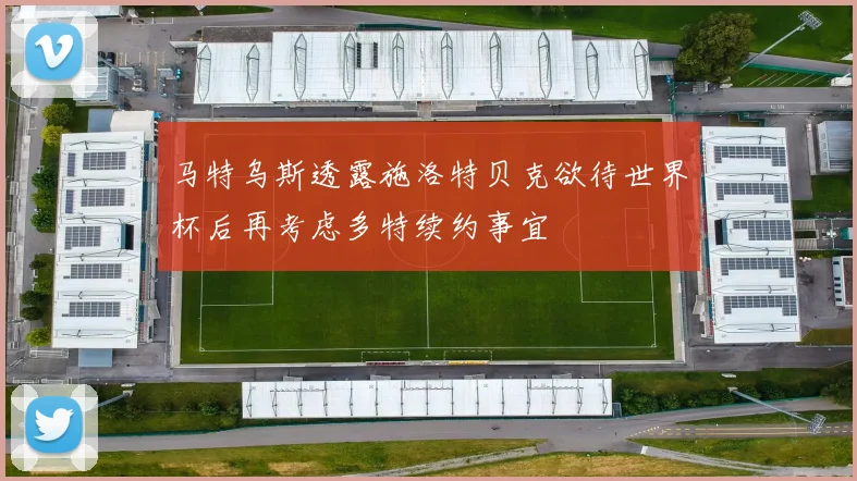 马特乌斯透露施洛特贝克欲待世界杯后再考虑多特续约事宜