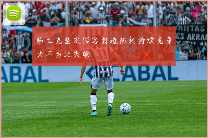 弗兰克坚定信念打造热刺持续竞争力不为此失眠