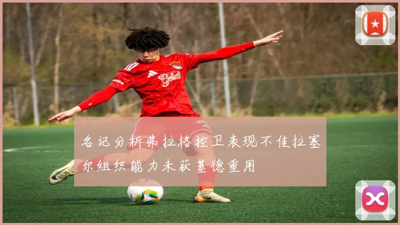 名记分析弗拉格控卫表现不佳拉塞尔组织能力未获基德重用